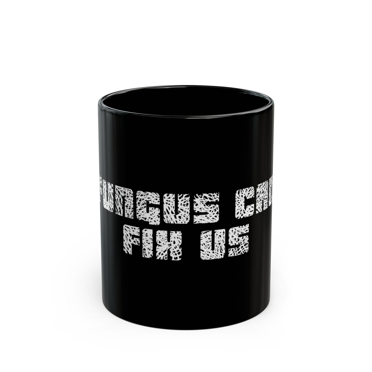 Fungus Can Fix Us Mug ~ 11oz.