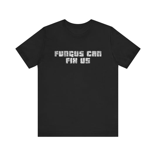 Fungus Can Fix Us Tee Shirt