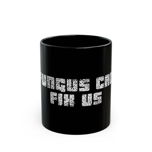 Fungus Can Fix Us Mug ~ 11oz.